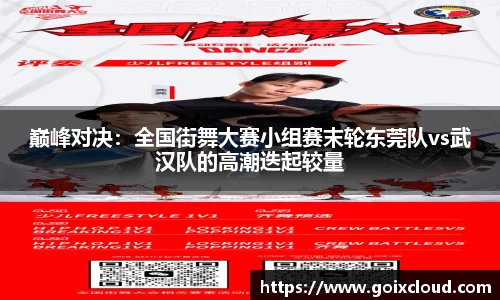 巅峰对决：全国街舞大赛小组赛末轮东莞队vs武汉队的高潮迭起较量