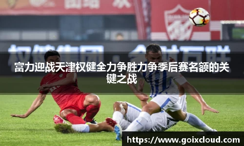 富力迎战天津权健全力争胜力争季后赛名额的关键之战