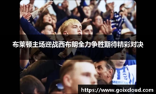 布莱顿主场迎战西布朗全力争胜期待精彩对决