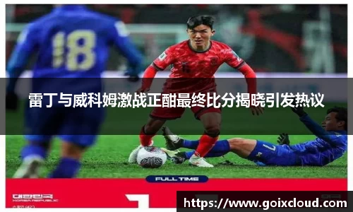 雷丁与威科姆激战正酣最终比分揭晓引发热议