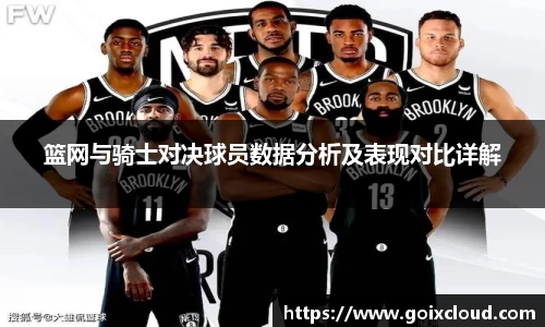篮网与骑士对决球员数据分析及表现对比详解